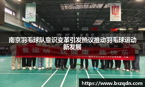 南京羽毛球队意识变革引发热议推动羽毛球运动新发展
