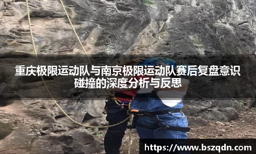 重庆极限运动队与南京极限运动队赛后复盘意识碰撞的深度分析与反思